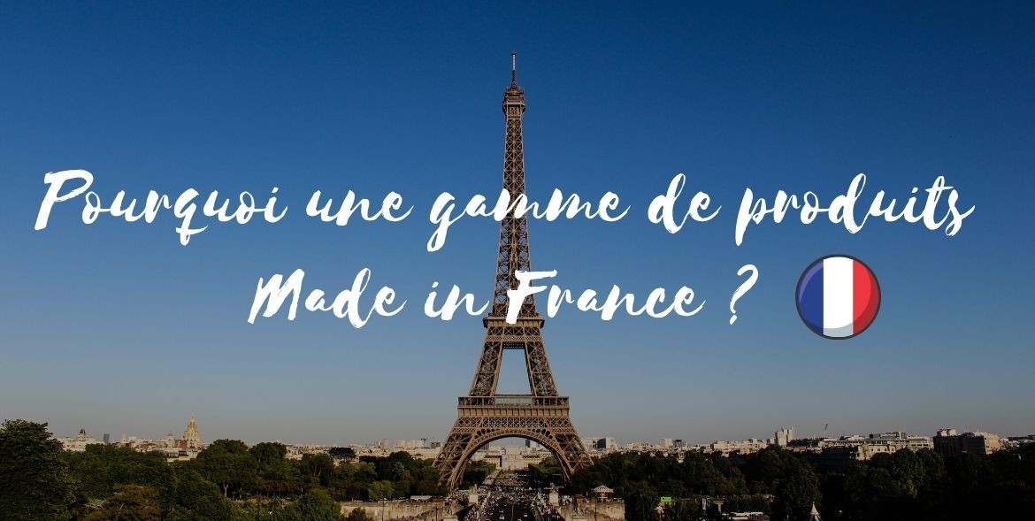 Pourquoi une gamme de produits Made in France ?