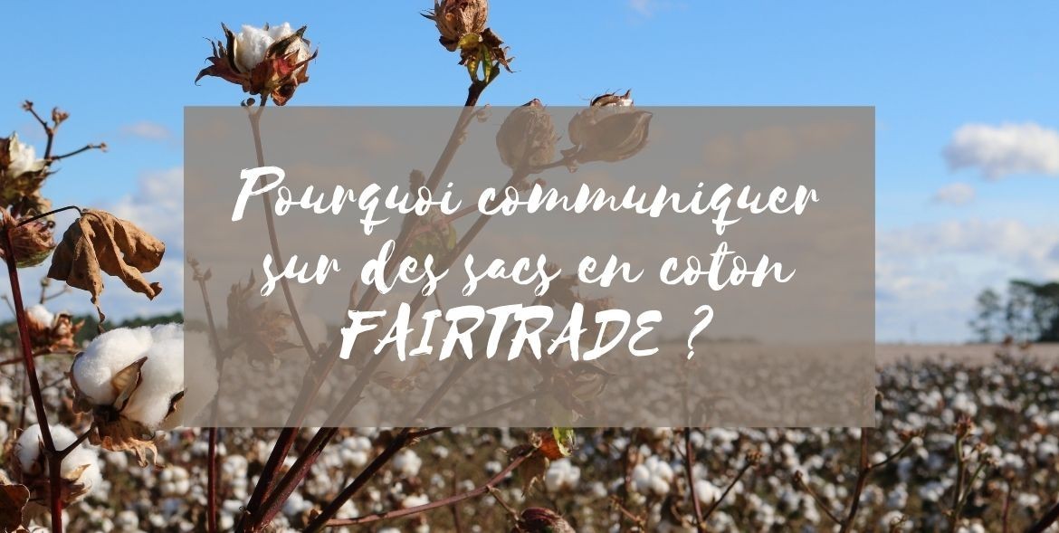 Pourquoi communiquer sur des sacs en coton Fairtrade ?