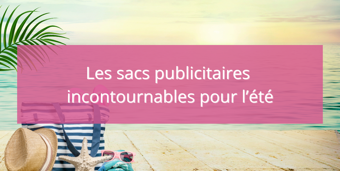 Les sacs publicitaires incontournables en été