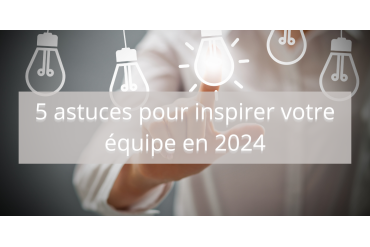 5 astuces pour inspirer vos équipes en 2024